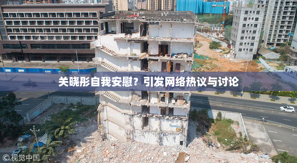 关晓彤自我安慰？引发网络热议与讨论