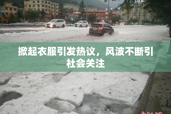 掀起衣服引发热议，风波不断引社会关注