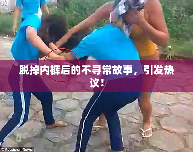 脱掉内裤后的不寻常故事，引发热议！