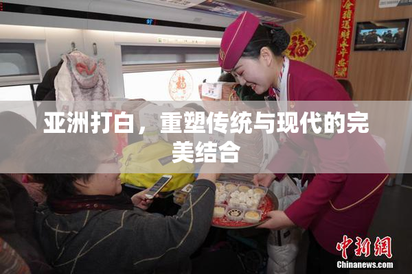 亚洲打白，重塑传统与现代的完美结合