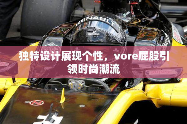 独特设计展现个性，vore屁股引领时尚潮流