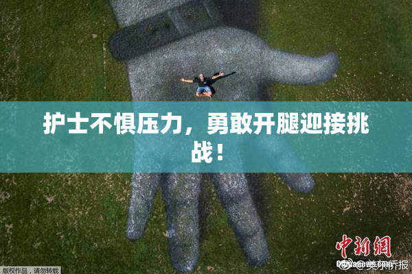 护士不惧压力，勇敢开腿迎接挑战！