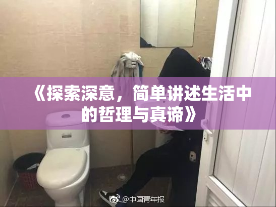 《探索深意，简单讲述生活中的哲理与真谛》