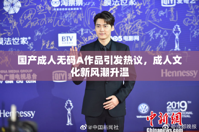国产成人无码A作品引发热议，成人文化新风潮升温