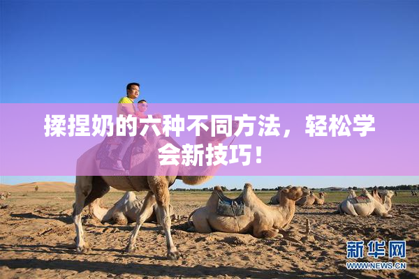 揉捏奶的六种不同方法，轻松学会新技巧！