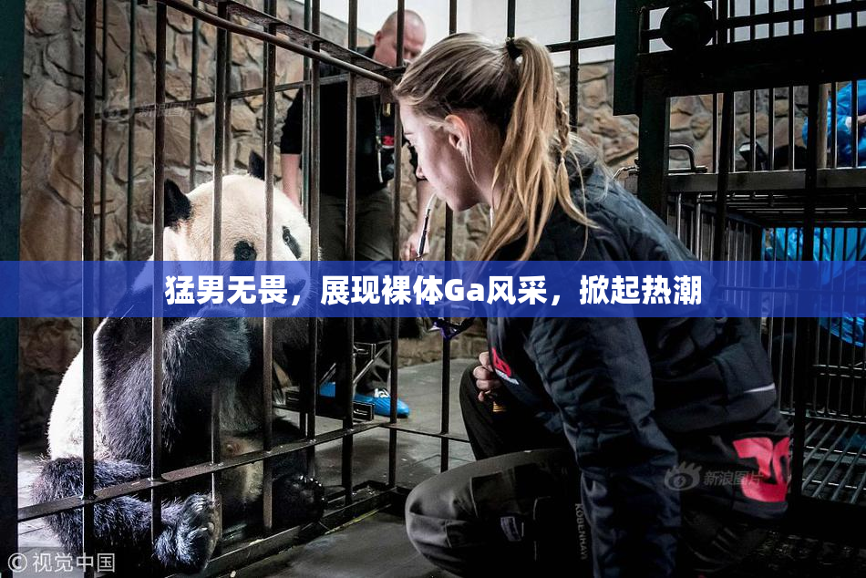 猛男无畏，展现裸体Ga风采，掀起热潮