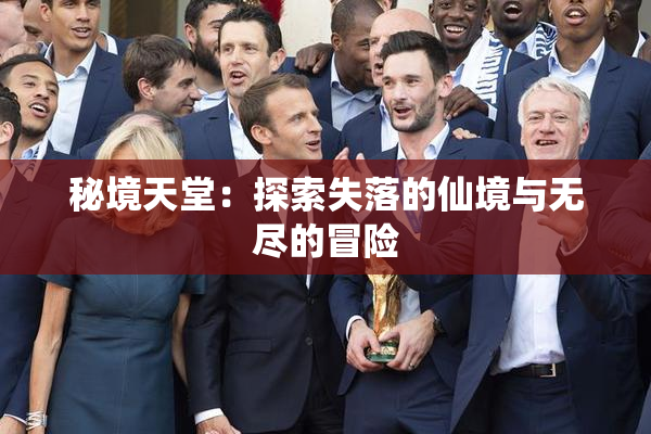 秘境天堂：探索失落的仙境与无尽的冒险