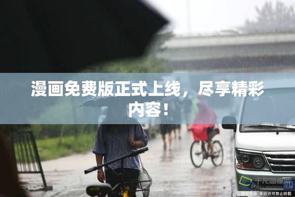 漫画免费版正式上线，尽享精彩内容！