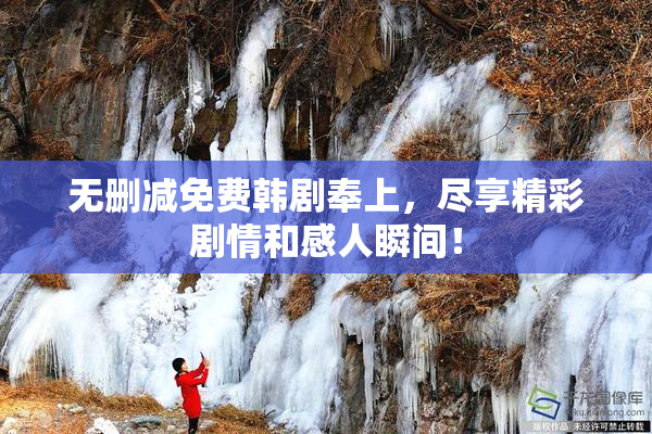 无删减免费韩剧奉上，尽享精彩剧情和感人瞬间！
