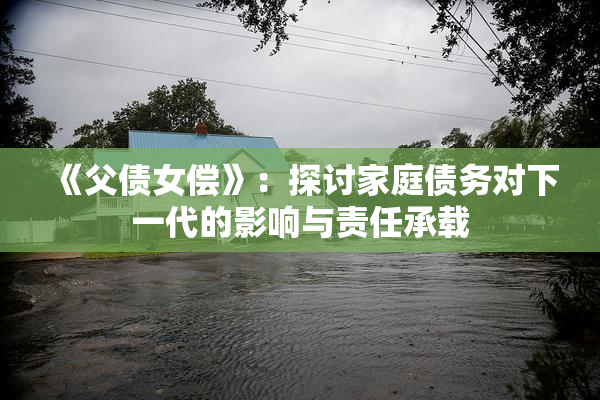 《父债女偿》：探讨家庭债务对下一代的影响与责任承载