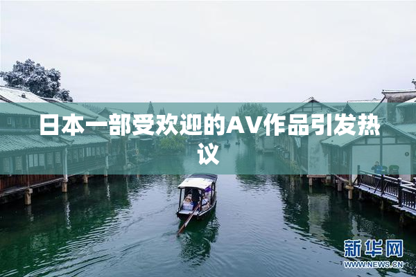 日本一部受欢迎的AV作品引发热议