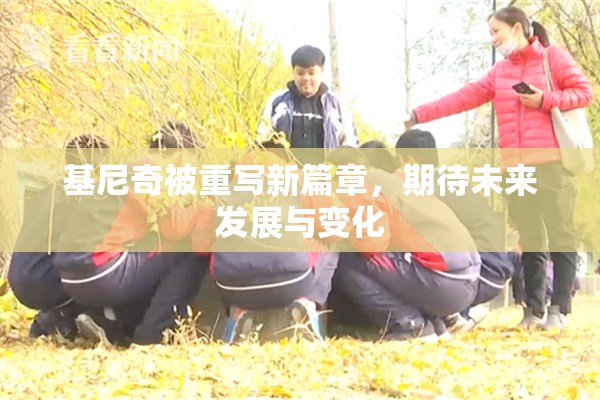 基尼奇被重写新篇章，期待未来发展与变化