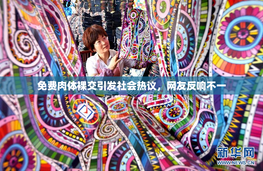 免费肉体裸交引发社会热议，网友反响不一