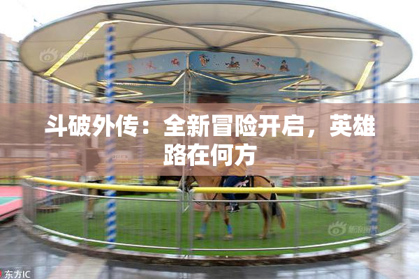 斗破外传：全新冒险开启，英雄路在何方