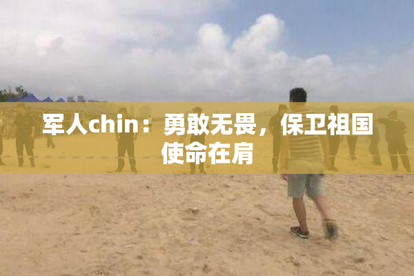 军人chin：勇敢无畏，保卫祖国使命在肩