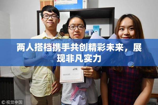 两人搭档携手共创精彩未来，展现非凡实力