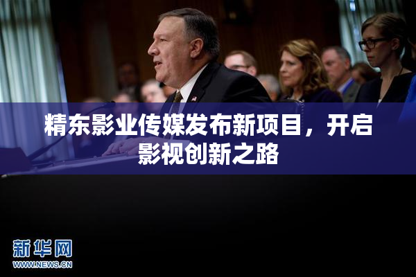 精东影业传媒发布新项目，开启影视创新之路