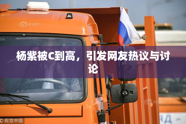 杨紫被C到高，引发网友热议与讨论