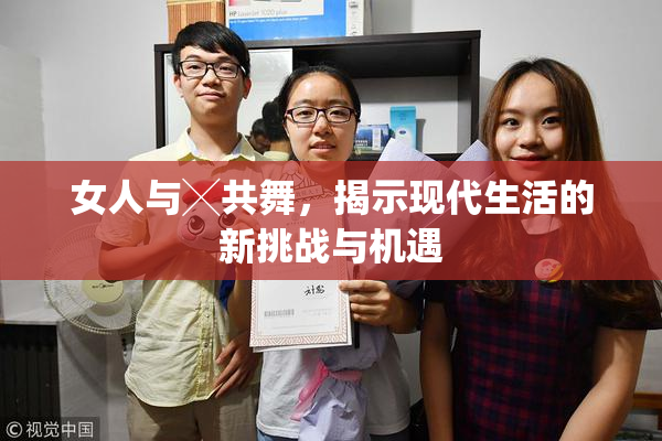 女人与╳共舞，揭示现代生活的新挑战与机遇