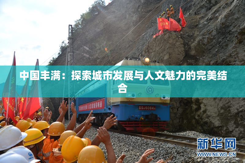 中国丰满：探索城市发展与人文魅力的完美结合