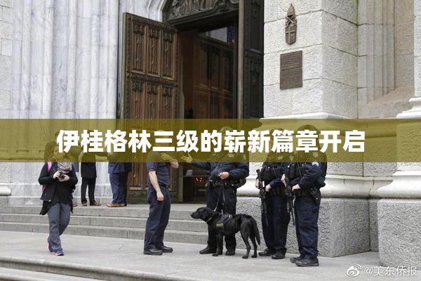 伊桂格林三级的崭新篇章开启