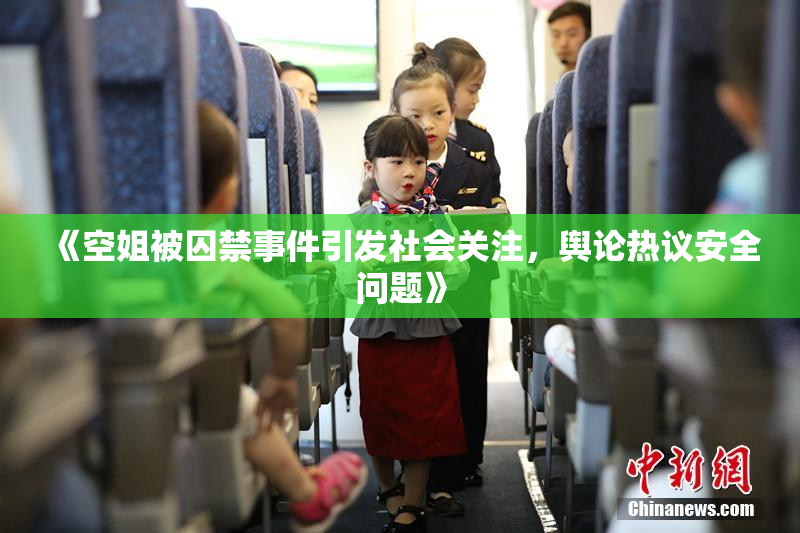 《空姐被囚禁事件引发社会关注，舆论热议安全问题》
