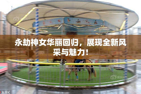 永劫神女华丽回归，展现全新风采与魅力！