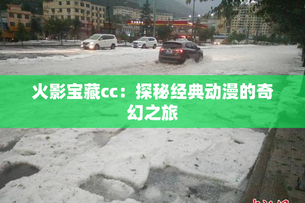 火影宝藏cc：探秘经典动漫的奇幻之旅