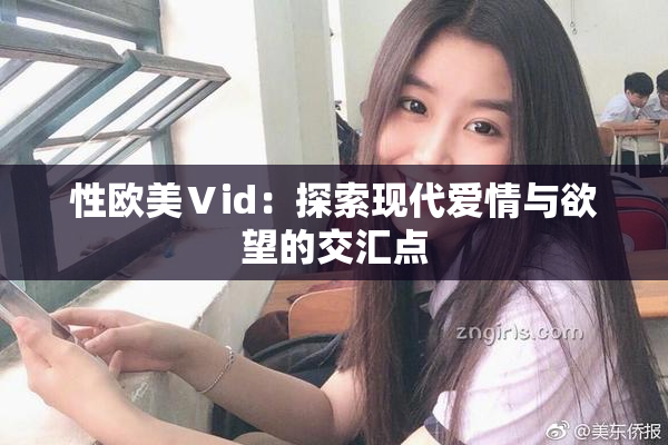 性欧美Ⅴid：探索现代爱情与欲望的交汇点