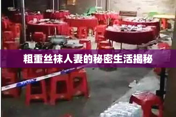 粗重丝袜人妻的秘密生活揭秘