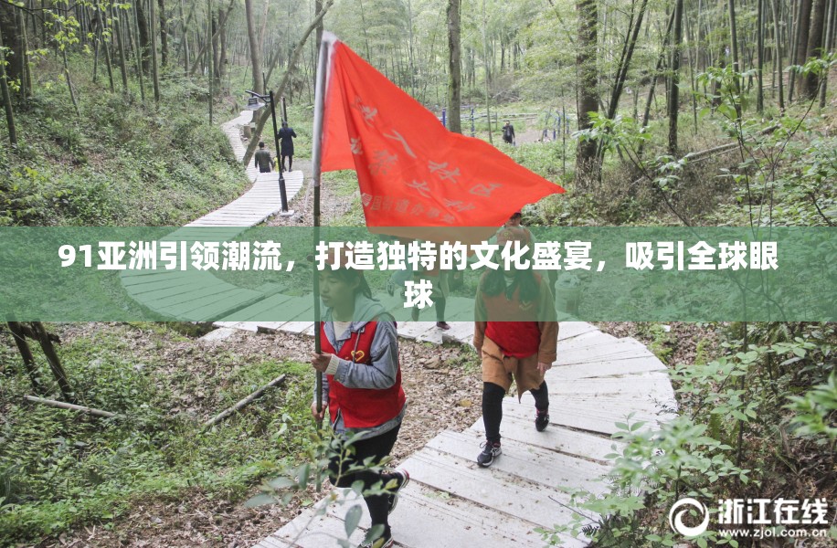 91亚洲引领潮流，打造独特的文化盛宴，吸引全球眼球