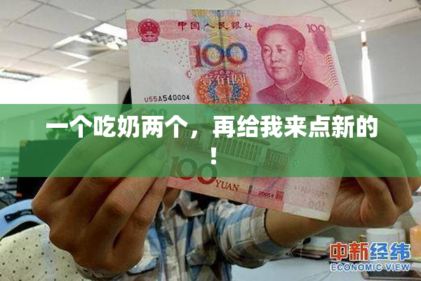 一个吃奶两个，再给我来点新的！