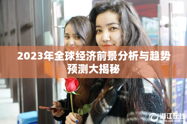 2023年全球经济前景分析与趋势预测大揭秘