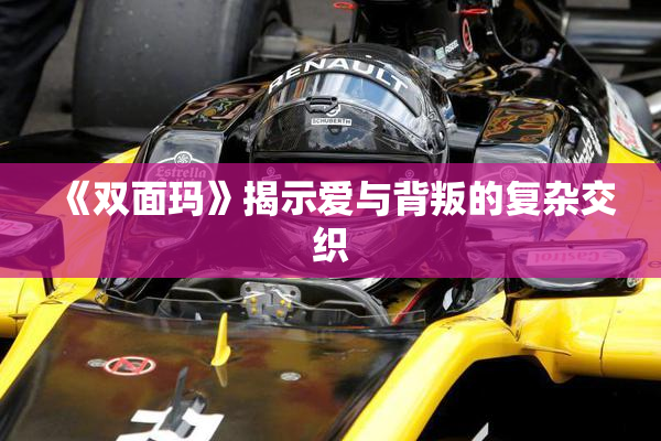 《双面玛》揭示爱与背叛的复杂交织