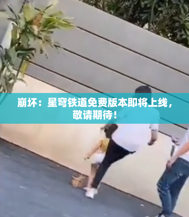 崩坏：星穹铁道免费版本即将上线，敬请期待！