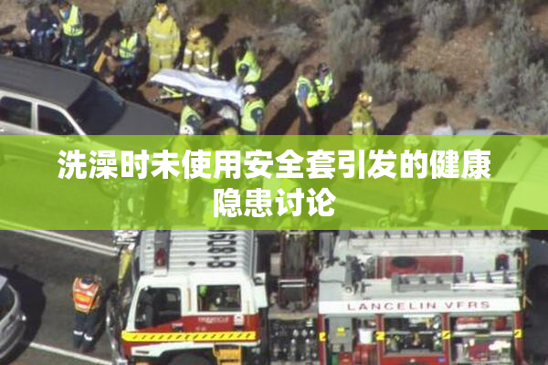 洗澡时未使用安全套引发的健康隐患讨论