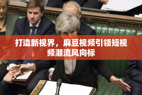 打造新视界，麻豆视频引领短视频潮流风向标