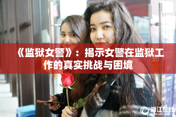 《监狱女警》：揭示女警在监狱工作的真实挑战与困境