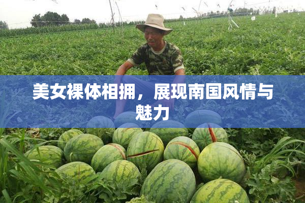 美女裸体相拥，展现南国风情与魅力