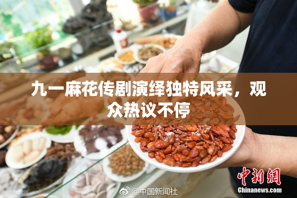 九一麻花传剧演绎独特风采，观众热议不停