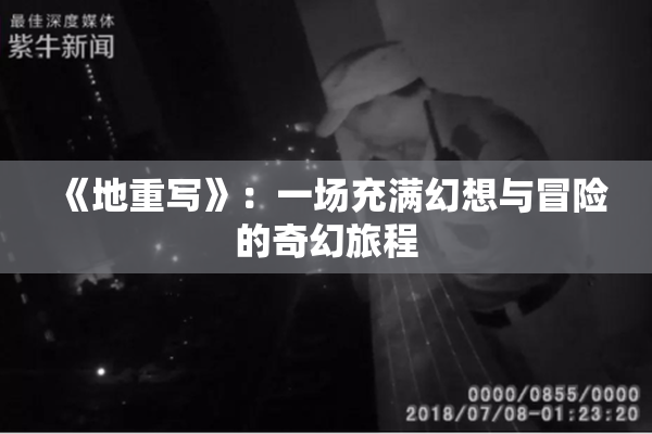 《地重写》：一场充满幻想与冒险的奇幻旅程