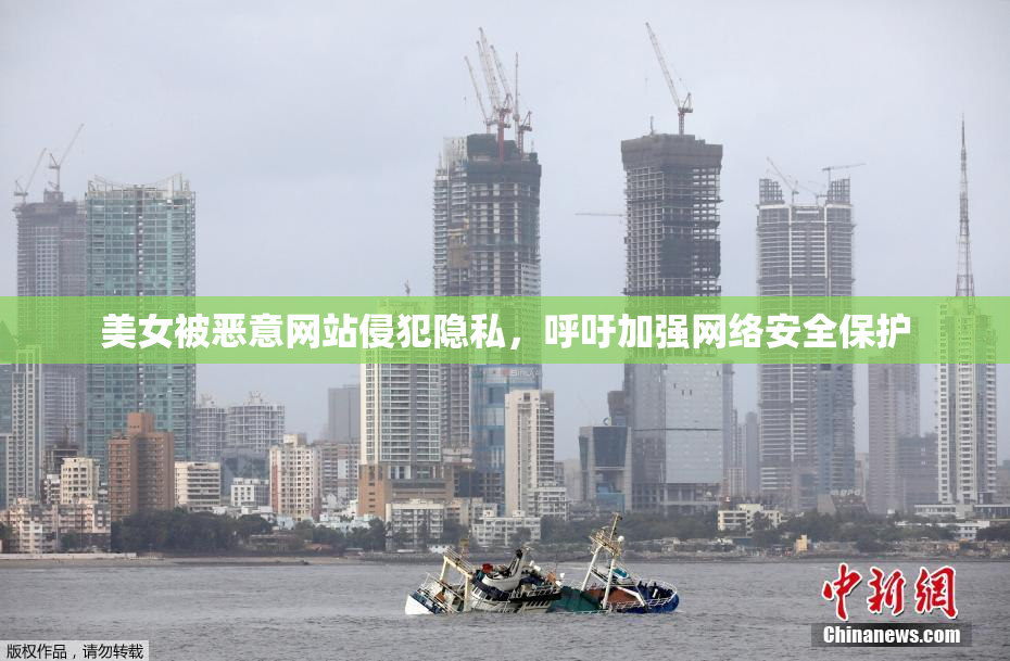 美女被恶意网站侵犯隐私，呼吁加强网络安全保护