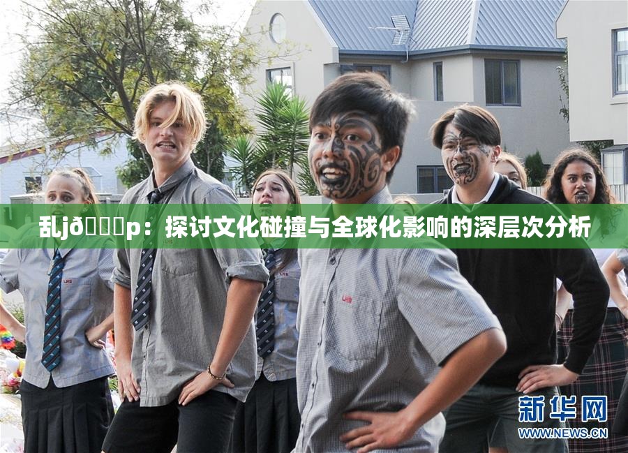 乱j🈚p：探讨文化碰撞与全球化影响的深层次分析