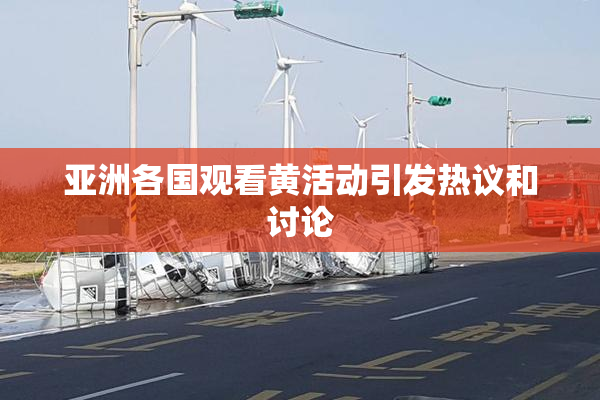 亚洲各国观看黄活动引发热议和讨论