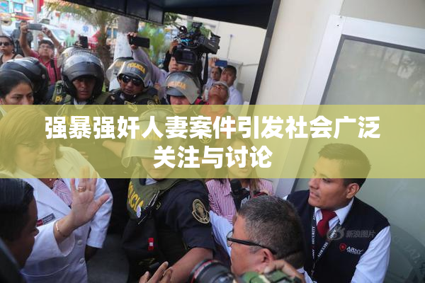 强暴强奸人妻案件引发社会广泛关注与讨论