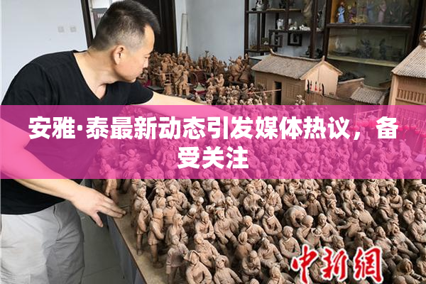 安雅·泰最新动态引发媒体热议，备受关注