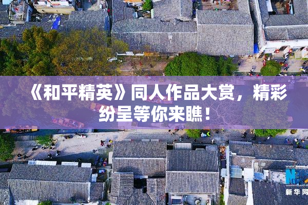 《和平精英》同人作品大赏，精彩纷呈等你来瞧！