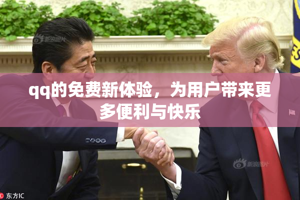 qq的免费新体验，为用户带来更多便利与快乐