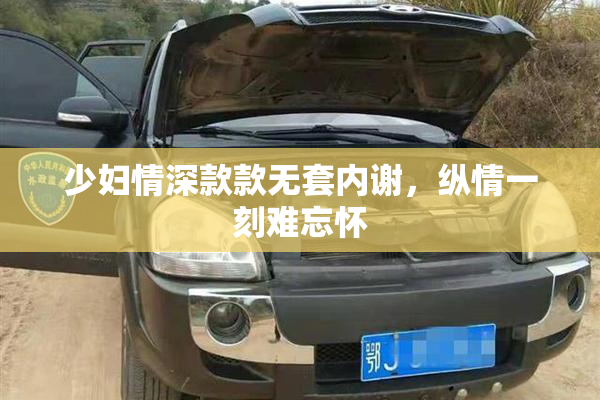 少妇情深款款无套内谢，纵情一刻难忘怀
