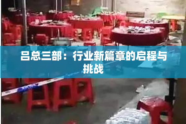 吕总三部：行业新篇章的启程与挑战